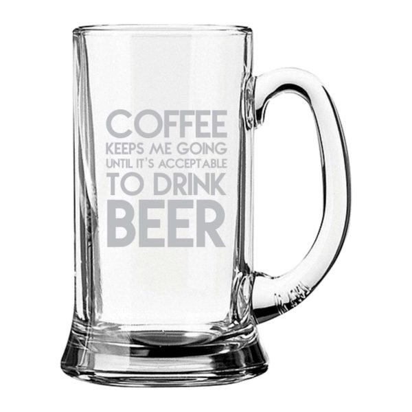 Coffee Keeps Me Going Until Its Acceptable To Drink Beer Engraved Beer Mug